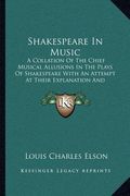 shakespeare in music: a collation of the chief musical allusions in the plays of shakespeare with an attempt at their explanation and deriva
