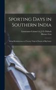 Sporting Days in Southern India: Being Reminiscences of Twenty Trips in Pursuit of Big Game (en Inglés)
