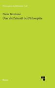 Über die Zukunft der Philosophie nebst den Vorträgen: Über die Gründe der Entmutigung auf philosophischem Gebiet (in German)