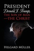 President Donald j. Trump, the son of man - the Christ (en Inglés)