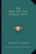 the seen and the unseen (1877) the seen and the unseen (1877) (en Inglés)