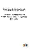 Guerra de la Independencia: Vol. 14. Historia Militar de España de 1808 a 1814 (in Spanish)
