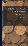 Heart of Oak, the British Bulwark: Shewing Reasons for Paying Greater Attention to the Propagation of oak Timber Than has Hitherto Been Manifested, et de Roger Fisher(Legare Street pr) (en Inglés)