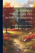 Luther als Ausleger des Alten Testaments: Gewürdigt auf Grund Seines Grösseren Genesis (en Alemán)
