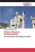 Virtud, Placer y Conocimiento: Una Interpretación del Protágoras de Platón