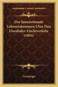 Das Internationale Uebereinkommen Uber Den Eisenbahn-Frachtverkehr (1893) (en Alemán)