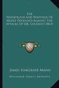 the pentateuch and writings of moses defended against the attacks of dr. colenso (1863)