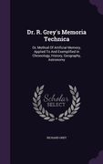 Dr. R. Grey's Memoria Technica: Or, Method Of Artificial Memory, Applied To And Exemplified In Chronology, History, Geography, Astronomy (en Inglés)