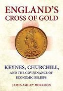 England'S Cross of Gold: Keynes, Churchill, and the Governance of Economic Beliefs (Cornell Studies in Money) 