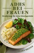 ADHS bei Frauen - Ernhrung fr dein Gleichgewicht: Dein praktischer Ratgeber & Kochbuch - 66 Rezepte fr mehr Ruhe, Energie & Struktur im Alltag mit ADHS.DE (en Alemán)