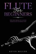 Flute for Beginners: Tips and Tricks of Playing your Flute to Perfection (en Inglés)
