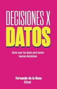 Decisiones x datos: Cómo usar los datos para tomar buenas decisiones