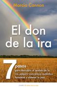 El don de la Ira. Siete Pasos Para Descubrir el Sentido de la ira , Adquirir Conciencia, Autentica Fortaleza y Obtener paz