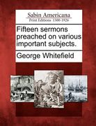 fifteen sermons preached on various important subjects. (en Inglés)
