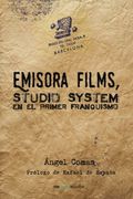 Emisora Films, studio system en el primer franquismo (Spanish Edition)