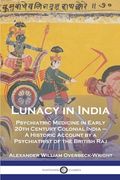 Lunacy in India: Psychiatric Medicine in Early 20th Century Colonial India - A Historic Account by a Psychiatrist of the British Raj (en Inglés)