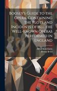 Boosey's Guide to the Opera. Containing the Plots and Incidents of all the Well-Known Operas Performed in England (en Inglés)