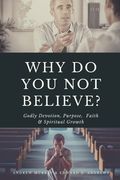 Why Do You Not Believe?: Godly Devotion, Purpose, Faith & Spiritual Growth (en Inglés)