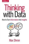 Thinking With Data: How to Turn Information Into Insights (en Inglés)