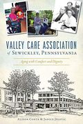 Valley Care Association of Sewickley, Pennsylvania: Aging With Comfort and Dignity 