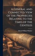 A General and Connected View of the Prophecies Relating to the Times of the Gentiles (en Inglés)