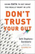 Don't Trust Your Gut: Using Data to Get What You Really Want in LIfe (en Inglés)