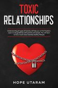 Toxic Relationships: Understanding all types of toxicity will help you to find freedom. Learn to set guidelines with parents and people. Yo (en Inglés)