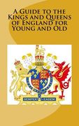 A Guide to the Kings and Queens of England for Young and Old (en Inglés)