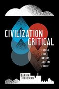 Civilization Critical: Energy, Food, Nature, and the Future (en Inglés)