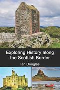 Exploring History along the Scottish Border: Updated Edition (en Inglés)