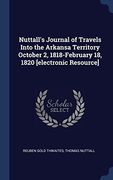 Nuttall's Journal of Travels Into the Arkansa Territory October 2, 1818-February 18, 1820 [electronic Resource]