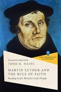Martin Luther and the Rule of Faith: Reading God'S Word for God'S People (en Inglés)