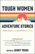 Tough Women Adventure Stories: Stories of Grit, Courage and Determination (en Inglés)