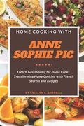 Home Cooking with Anne Sophie Pic: French Gastronomy for Home Cooks, Transforming Home Cooking with French Secrets and Recipes (en Inglés)