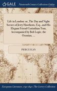 Life in London: or, The Day and Night Scenes of Jerry Hawthorn, Esq., and His Elegant Friend Corinthian Tom, Accompanied by Bob Logic, (en Inglés)