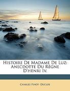 Histoire de Madame de Luz: Anecdotte Du Régne d'Henri IV. (en Francés)