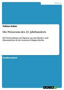 Die Prinzessin des 21. Jahrhunderts: Die Verwendung von Figuren aus den Kinder- und Hausmärchen in der Neuesten Filmgeschichte (in German)