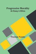 Progressive Morality: An Essay in Ethics (en Inglés)