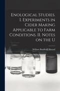 Enological Studies. I. Experiments in Cider Making Applicable to Farm Conditions. II. Notes on the U (en Inglés)