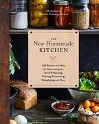 The new Homemade Kitchen: 250 Recipes and Ideas for Reinventing the art of Preserving, Canning, Fermenting, Dehydrating, and More (Recipes for. Staples, Gift for Home Cooks and Chefs) (en Inglés)
