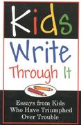 Kids Write Through It: Essays from Kids Who've Triumphed Over Trouble (en Inglés)