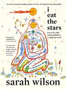 I Eat the Stars. How to Live Fully and Beautifully in a Collapsing World