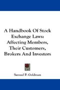 a handbook of stock exchange laws: affecting members, their customers, brokers and investors (en Inglés)