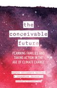 The Conceivable Future: Planning Families and Taking Action in the Age of Climate Change (en Inglés)