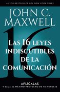 Las 16 Leyes Indiscutibles de la Comunicación: Aplícalas y Saca el Máximo Provecho de tu Mensaje / the 16 Undeniable Laws of Communication