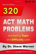 320 ACT Math Problems arranged by Topic and Difficulty Level, 2nd Edition: 160 ACT Questions with Solutions, 160 Additional Questions with Answers