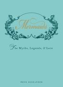 Mermaids: The Myths, Legends, and Lore (en Inglés)