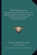 Beginselen Van Handelsrecht Volgens De Nederlandsche Wet, Part 1: Handelsrecht, Handel, Handelaar (1903)