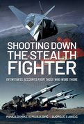 Shooting Down the Stealth Fighter: Eyewitness Accounts from Those Who Were There (en Inglés)