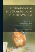 Illustrations of the Game Birds of North America: Chiefly the Size of Nature (en Inglés)